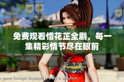 免费观看惜花芷全剧，每一集精彩情节尽在眼前