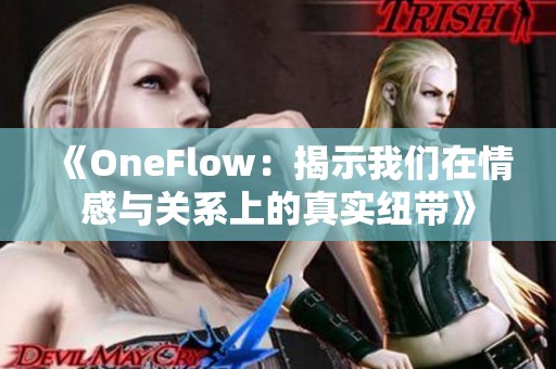 《OneFlow：揭示我们在情感与关系上的真实纽带》
