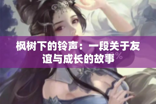 枫树下的铃声：一段关于友谊与成长的故事