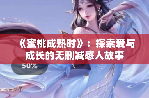 《蜜桃成熟时》：探索爱与成长的无删减感人故事