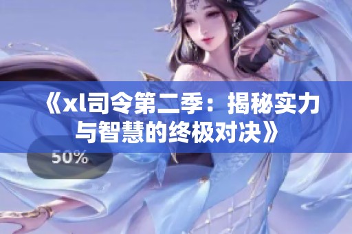 《xl司令第二季：揭秘实力与智慧的终极对决》