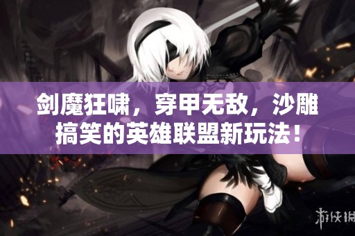 剑魔狂啸，穿甲无敌，沙雕搞笑的英雄联盟新玩法！