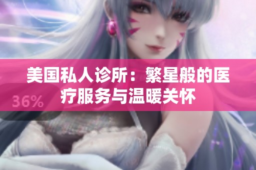 美国私人诊所：繁星般的医疗服务与温暖关怀