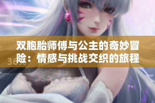 双胞胎师傅与公主的奇妙冒险：情感与挑战交织的旅程