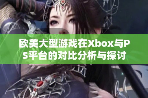 欧美大型游戏在Xbox与PS平台的对比分析与探讨