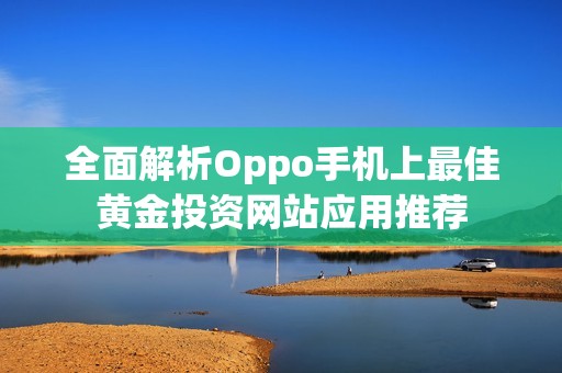 全面解析Oppo手机上最佳黄金投资网站应用推荐