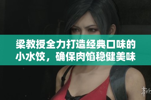 梁教授全力打造经典口味的小水饺，确保肉馅稳健美味