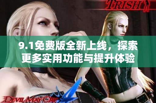 9.1免费版全新上线，探索更多实用功能与提升体验