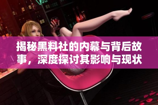 揭秘黑料社的内幕与背后故事，深度探讨其影响与现状