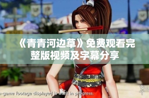 《青青河边草》免费观看完整版视频及字幕分享