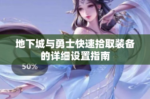 地下城与勇士快速拾取装备的详细设置指南
