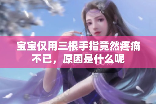 宝宝仅用三根手指竟然疼痛不已，原因是什么呢