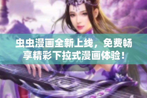 虫虫漫画全新上线，免费畅享精彩下拉式漫画体验！
