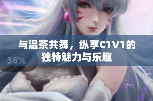 与温茶共舞，纵享C1V1的独特魅力与乐趣