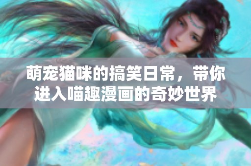 萌宠猫咪的搞笑日常，带你进入喵趣漫画的奇妙世界