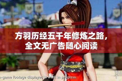 方羽历经五千年修炼之路，全文无广告随心阅读