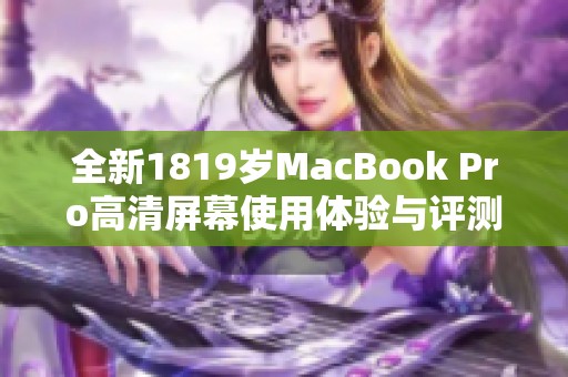 全新1819岁MacBook Pro高清屏幕使用体验与评测