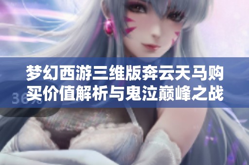 梦幻西游三维版奔云天马购买价值解析与鬼泣巅峰之战三头狗BUG详解