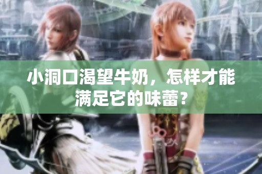 小洞口渴望牛奶，怎样才能满足它的味蕾？