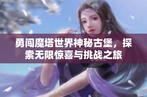 勇闯魔塔世界神秘古堡，探索无限惊喜与挑战之旅