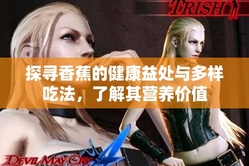 探寻香蕉的健康益处与多样吃法，了解其营养价值