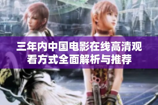 三年内中国电影在线高清观看方式全面解析与推荐