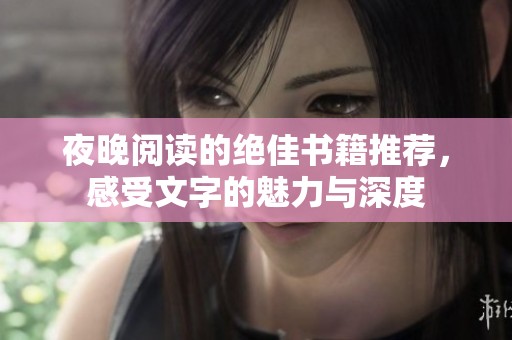 夜晚阅读的绝佳书籍推荐，感受文字的魅力与深度