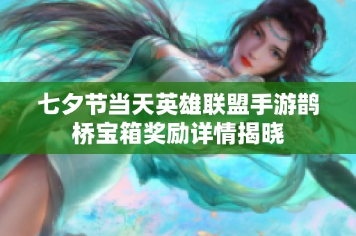 七夕节当天英雄联盟手游鹊桥宝箱奖励详情揭晓