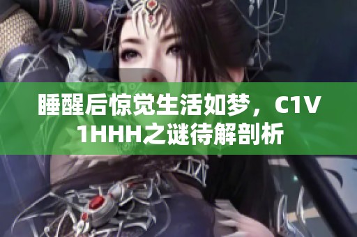 睡醒后惊觉生活如梦，C1V1HHH之谜待解剖析