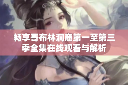 畅享哥布林洞窟第一至第三季全集在线观看与解析
