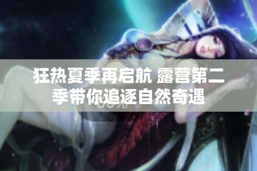 狂热夏季再启航 露营第二季带你追逐自然奇遇