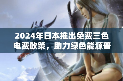 2024年日本推出免费三色电费政策，助力绿色能源普及