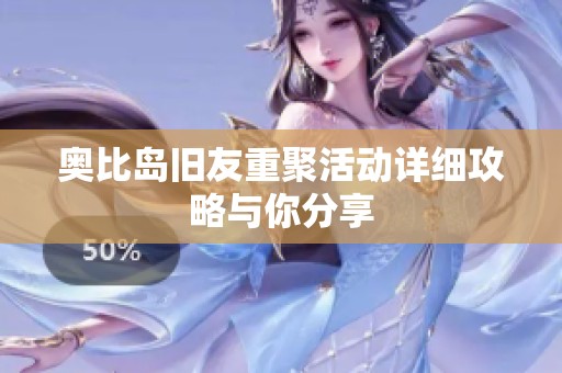 奥比岛旧友重聚活动详细攻略与你分享