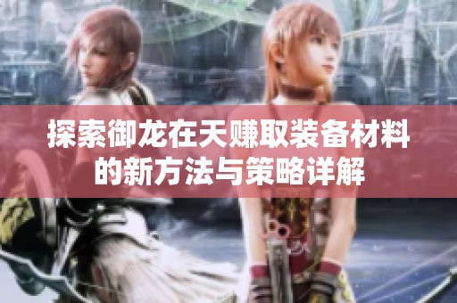 探索御龙在天赚取装备材料的新方法与策略详解