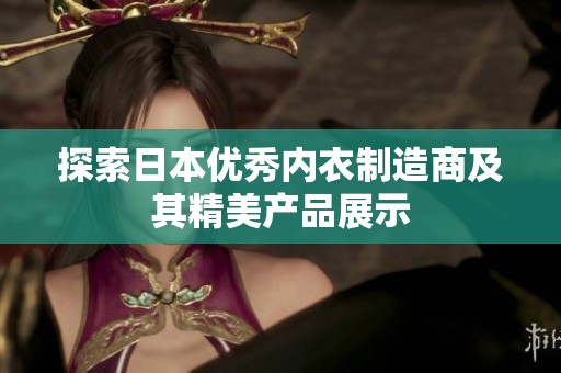 探索日本优秀内衣制造商及其精美产品展示
