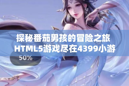 探秘番茄男孩的冒险之旅 HTML5游戏尽在4399小游戏平台