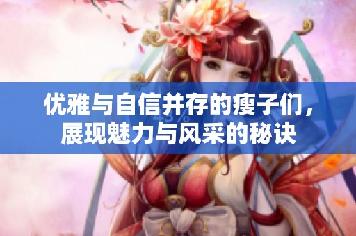优雅与自信并存的瘦子们，展现魅力与风采的秘诀