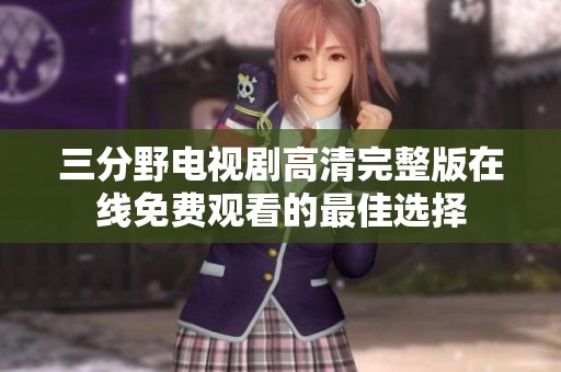 三分野电视剧高清完整版在线免费观看的最佳选择