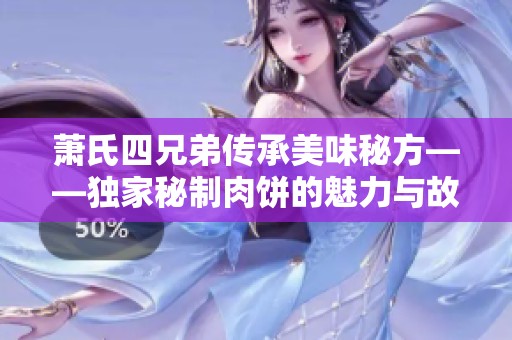 萧氏四兄弟传承美味秘方——独家秘制肉饼的魅力与故事