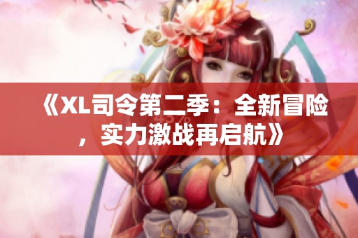 《XL司令第二季：全新冒险，实力激战再启航》