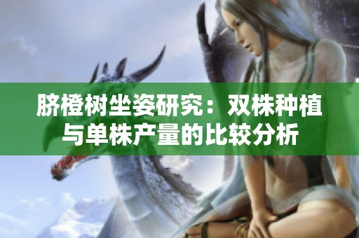 脐橙树坐姿研究：双株种植与单株产量的比较分析