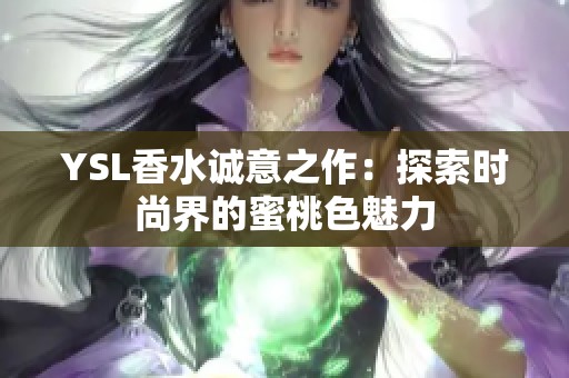 YSL香水诚意之作：探索时尚界的蜜桃色魅力