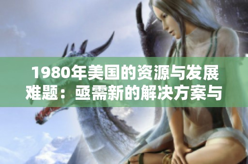 1980年美国的资源与发展难题：亟需新的解决方案与路径