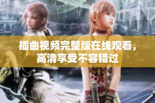 插曲视频完整版在线观看，高清享受不容错过
