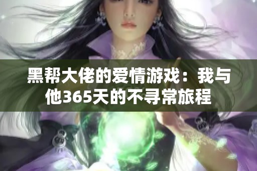 黑帮大佬的爱情游戏：我与他365天的不寻常旅程