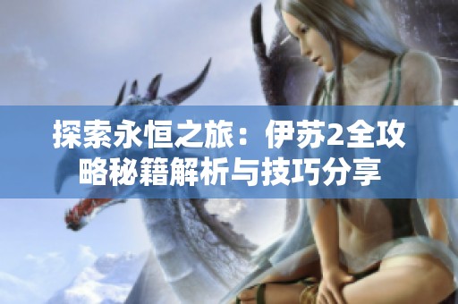 探索永恒之旅：伊苏2全攻略秘籍解析与技巧分享