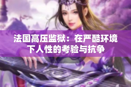 法国高压监狱：在严酷环境下人性的考验与抗争