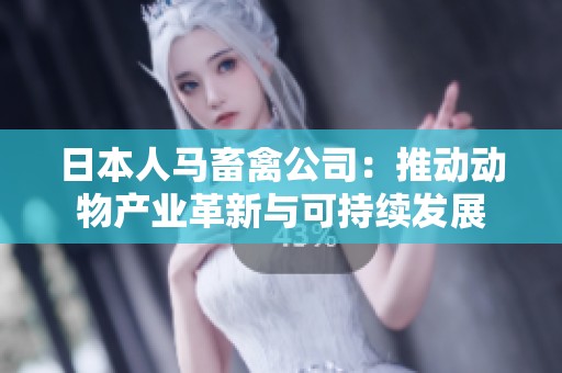 日本人马畜禽公司：推动动物产业革新与可持续发展