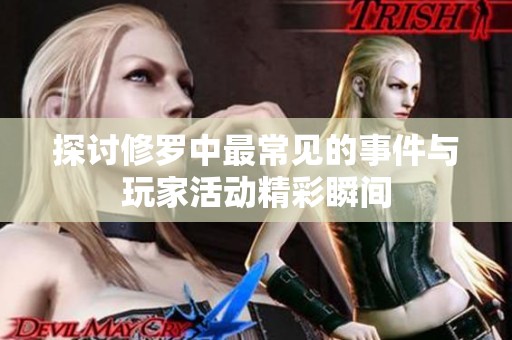 探讨修罗中最常见的事件与玩家活动精彩瞬间