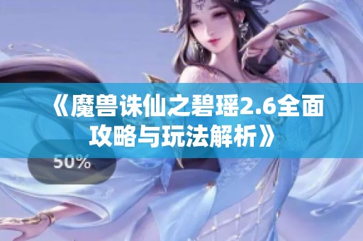 《魔兽诛仙之碧瑶2.6全面攻略与玩法解析》